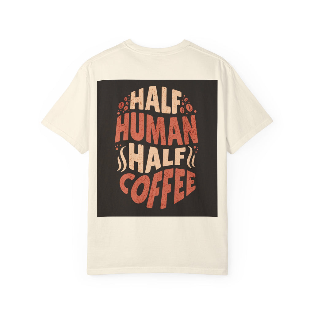 Half Human Half Coffee T-Shirt - Unisex Garment-Dyed Tee for Coffee Lovers